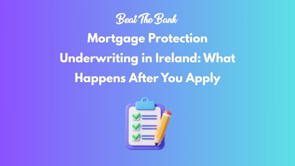 Mortgage Protection Underwriting in Ireland: What Happens After You Apply