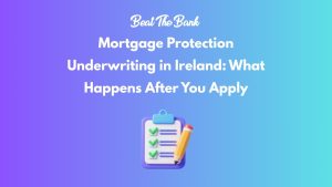 Mortgage Protection Underwriting in Ireland: What Happens After You Apply